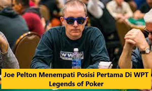 Joe Pelton Menempati Posisi Pertama Di WPT Legends of Poker